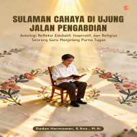 SULAMAN CAHAYA DI UJUNG JALAN PENGABDIAN: Antologi Refleksi Edukatif Inspiratif dan Religius Seorang